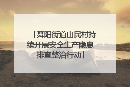 舞阳街道山民村持续开展安全生产隐患排查整治行动