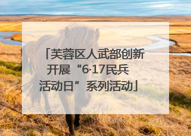 芙蓉区人武部创新开展“6·17民兵活动日”系列活动