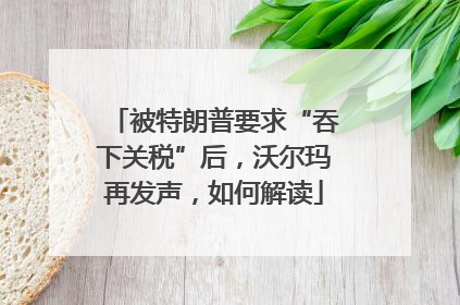被特朗普要求“吞下关税”后，沃尔玛再发声，如何解读