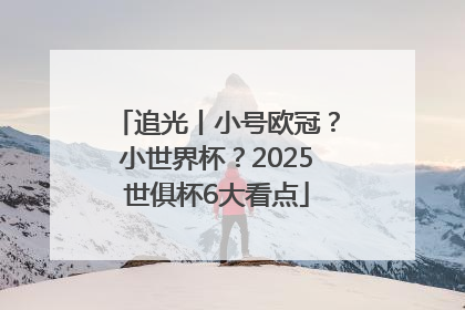 追光丨小号欧冠？小世界杯？2025世俱杯6大看点