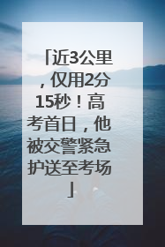 近3公里，仅用2分15秒！高考首日，他被交警紧急护送至考场