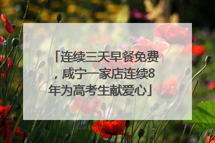 连续三天早餐免费，咸宁一家店连续8年为高考生献爱心