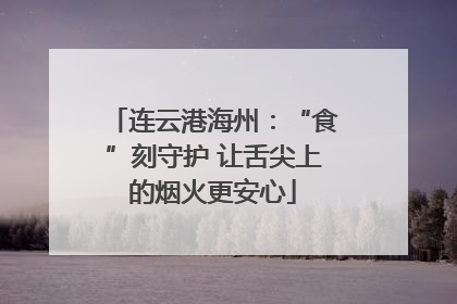 连云港海州：“食”刻守护 让舌尖上的烟火更安心