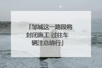 邹城这一路段将封闭施工 过往车辆注意绕行