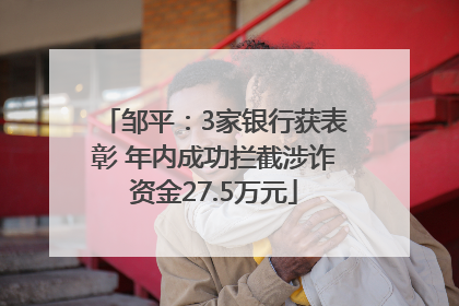 邹平：3家银行获表彰 年内成功拦截涉诈资金27.5万元