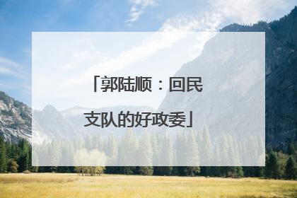 郭陆顺：回民支队的好政委