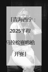 青海西宁：2025半程马拉松赛鸣枪开赛