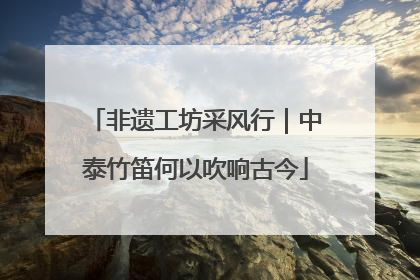 非遗工坊采风行｜中泰竹笛何以吹响古今