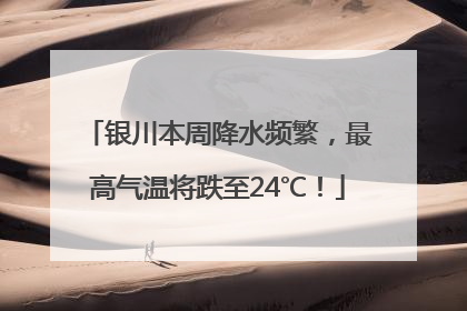 银川本周降水频繁，最高气温将跌至24℃！