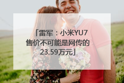 雷军：小米YU7售价不可能是网传的23.59万元