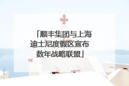 顺丰集团与上海迪士尼度假区宣布数年战略联盟