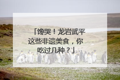 馋哭！龙岩武平这些非遗美食，你吃过几种？
