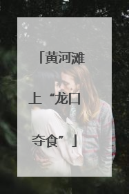 黄河滩上“龙口夺食”