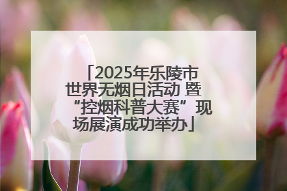 2025年乐陵市世界无烟日活动 暨“控烟科普大赛”现场展演成功举办