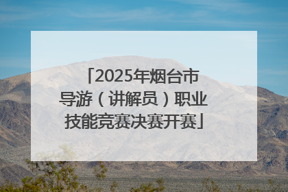 2025年烟台市导游（讲解员）职业技能竞赛决赛开赛