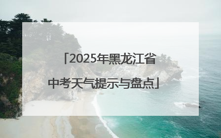 2025年黑龙江省中考天气提示与盘点