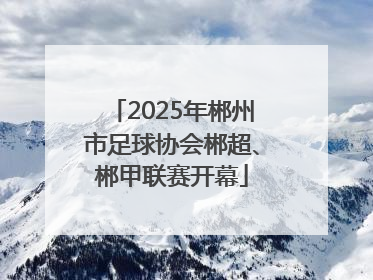2025年郴州市足球协会郴超、郴甲联赛开幕