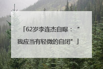 62岁李连杰自曝：“我应当有轻微的自闭”
