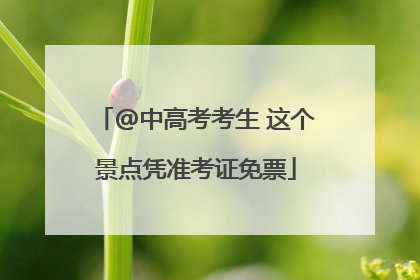 @中高考考生 这个景点凭准考证免票